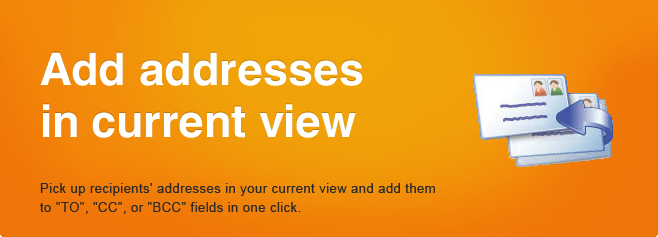 Add addresses in current view. Pick up recipients' addresses in your current view and add them to 